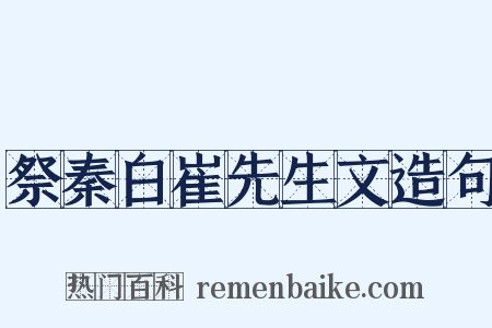 祭秦白崔先生文造句是什么意思的图片